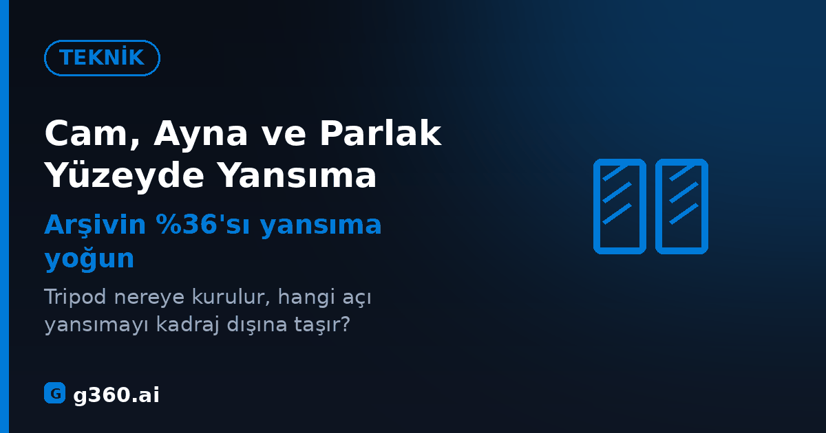 Cam ayna ve parlak yuzeylerde yansima yonetimi rehberi kapagi